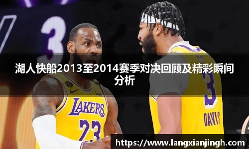 湖人快船2013至2014赛季对决回顾及精彩瞬间分析